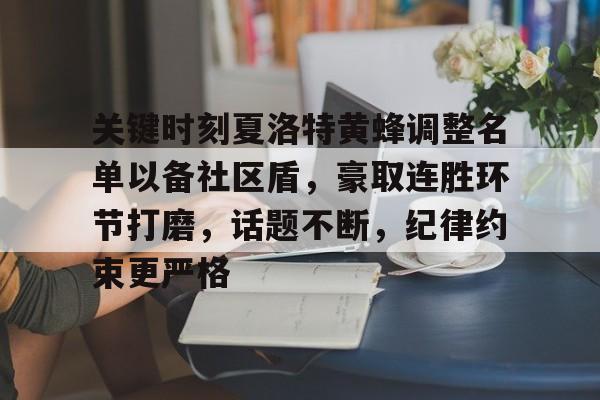 乐鱼体育 官方平台-关键时刻夏洛特黄蜂调整名单以备社区盾，豪取连胜环节打磨，话题不断，纪律约束更严格